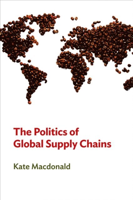 Kate MacDonald - Politics of Global Supply Chains, E-bok