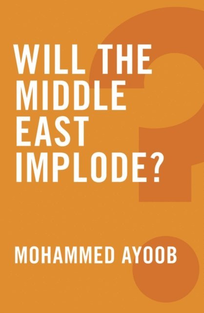 Mohammed Ayoob - Will the Middle East Implode?, E-bok