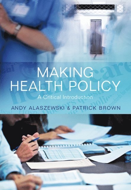 Patrick Brown, Andy Alaszewski - Making Health Policy, E-bok