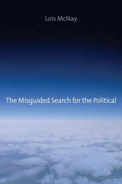 Lois McNay - Misguided Search for the Political, E-bok