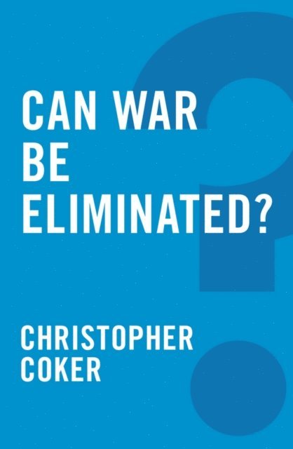 Christopher Coker - Can War be Eliminated?, E-bok