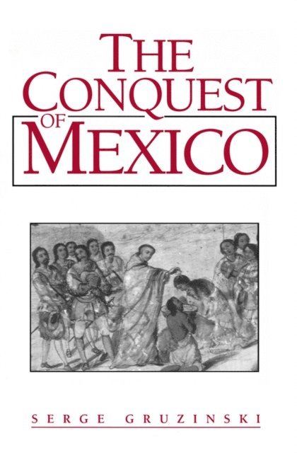 Serge Gruzinski - Conquest of Mexico, E-bok