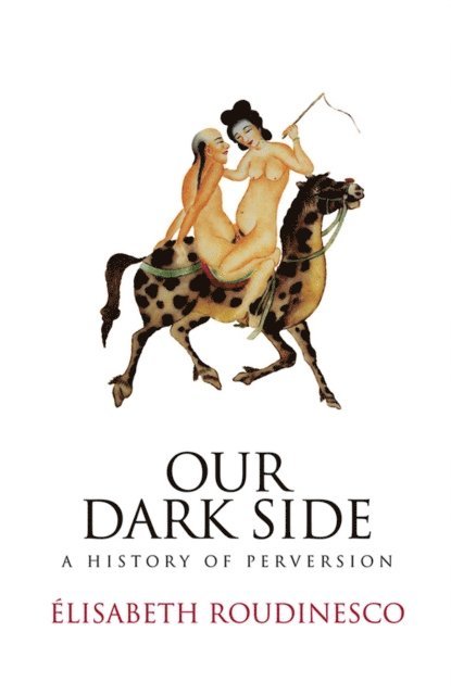 Elisabeth Roudinesco - Our Dark Side, E-bok