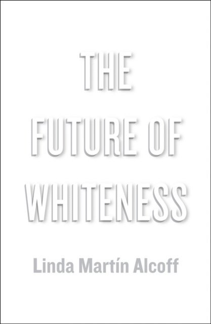 Linda Mart n Alcoff - Future of Whiteness, E-bok