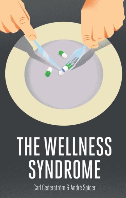 Andre Spicer, Carl Cederstr m - Wellness Syndrome, E-bok