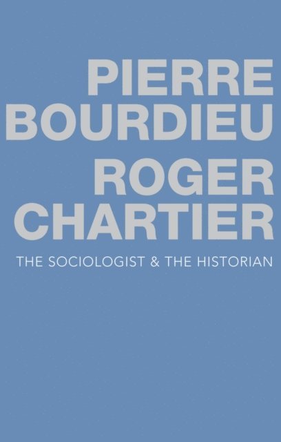 Roger Chartier, Pierre Bourdieu - Sociologist and the Historian, E-bok