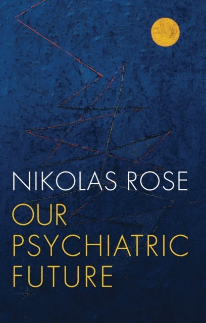 Nikolas Rose - Our Psychiatric Future, E-bok