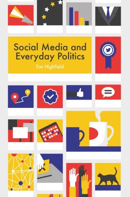 Tim Highfield - Social Media and Everyday Politics, E-bok