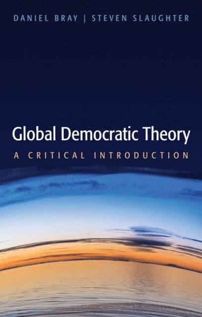 Steven Slaughter, Daniel Bray - Global Democratic Theory, E-bok