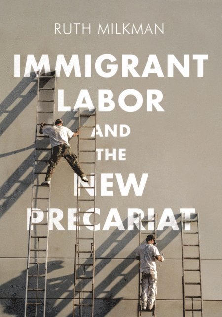 Ruth Milkman - Immigrant Labor and the New Precariat, E-bok