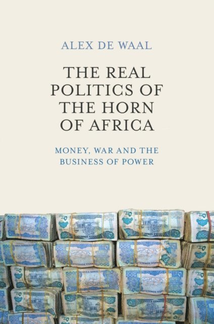 Alex de Waal - Real Politics of the Horn of Africa, E-bok