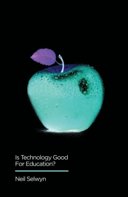 Neil Selwyn - Is Technology Good for Education?, E-bok