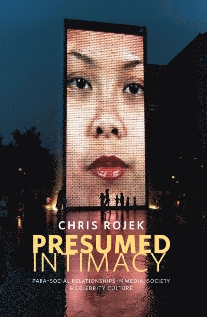 Chris Rojek - Presumed Intimacy: Parasocial Interaction in Media, Society and Celebrity Culture, E-bok