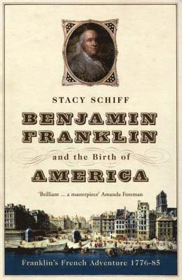 Stacy Schiff - Benjamin Franklin and the Birth of America, Häftad