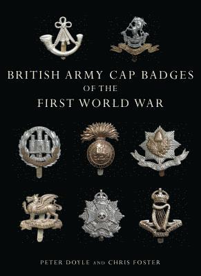 British Army Cap Badges of the First World War by Professor Peter Doyle, Chris Foster, Peter Doyle