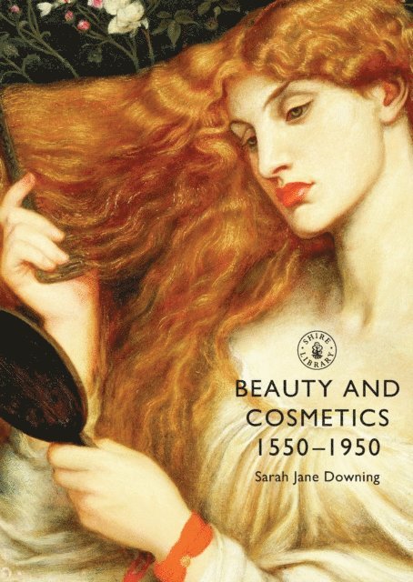 Sarah Jane Downing - Beauty and Cosmetics 1550 to 1950, E-bok