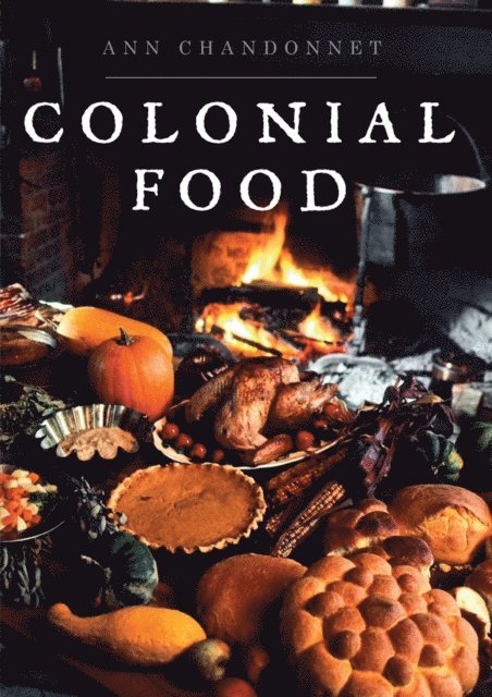 Ann Chandonnet - Colonial Food, E-bok