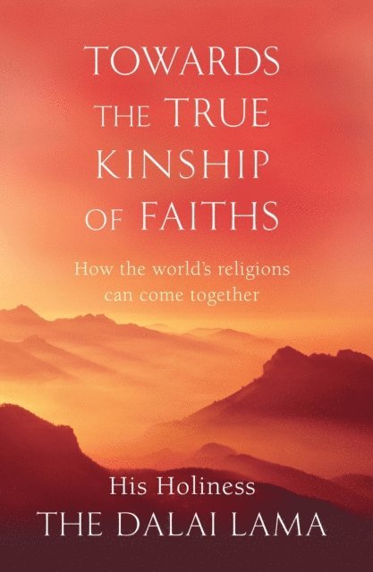 The Dalai Lama - Towards The True Kinship Of Faiths, E-bok