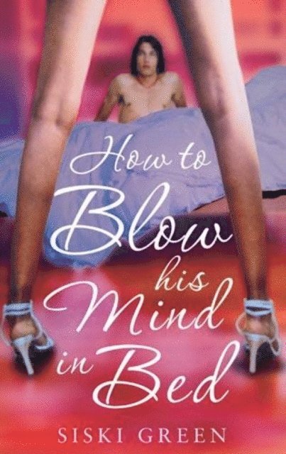 Siski Green - How To Blow His Mind In Bed, E-bok