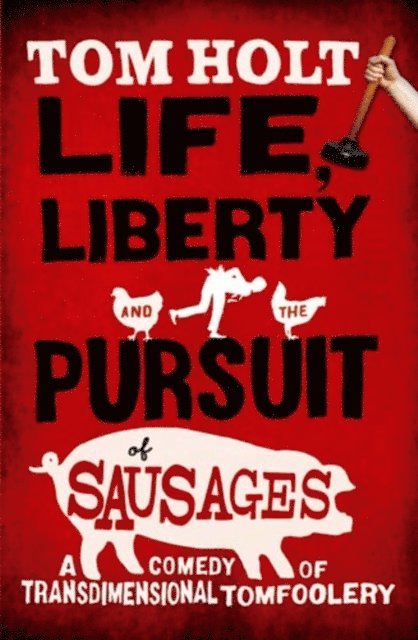 Tom Holt - Life, Liberty And The Pursuit Of Sausages, E-bok
