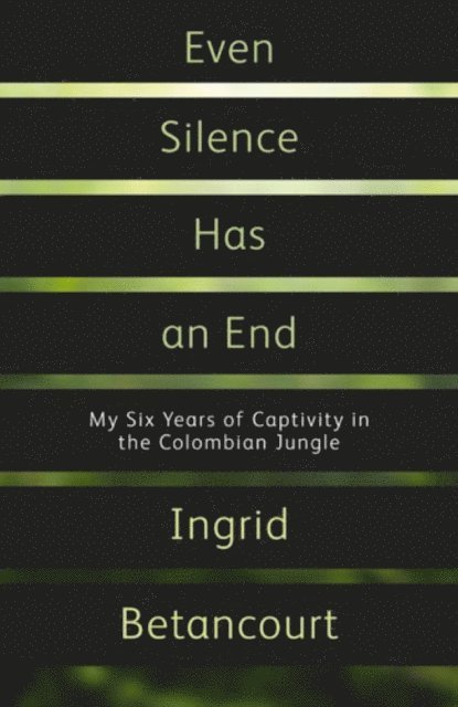 Ingrid Betancourt - Even Silence Has An End, E-bok