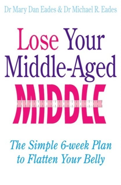 Michael R. Eades, Mary Dan Eades - Lose Your Middle-Aged Middle, E-bok