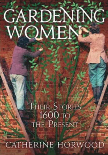 Catherine Horwood - Gardening Women, E-bok
