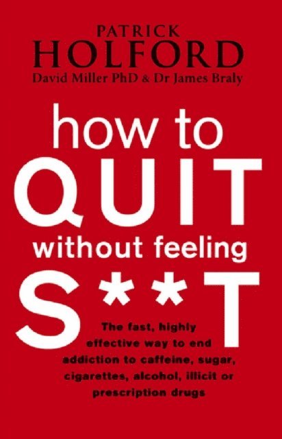 David Miller, James Braly, Patrick Holford - How To Quit Without Feeling S**T, E-bok