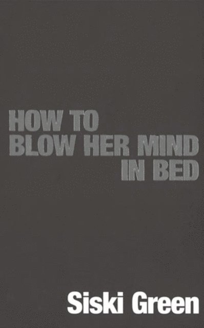 Siski Green - How To Blow Her Mind In Bed, E-bok