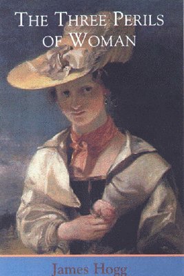 The Three Perils of Woman av James Hogg, Colin Groves, Antony J Hasler, Douglas S MacK