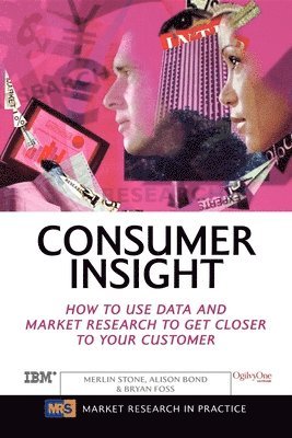 Merlin Stone, Bryan Foss - Consumer Insight: How to Use Data and Market Research to Get Closer to Your Customer, Häftad