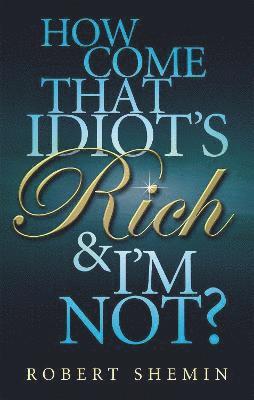Robert Shemin - How Come That Idiot's Rich And I'm Not?, Häftad