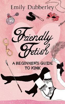 Emily Dubberley - Friendly Fetish, Häftad. Tillgänglighet: Tillfälligt slut