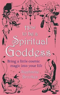 Stephanie Brookes - How To Be A Spiritual Goddess, Häftad