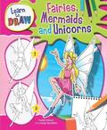 Learn to Draw Fairies, Mermaids and Unicorns
