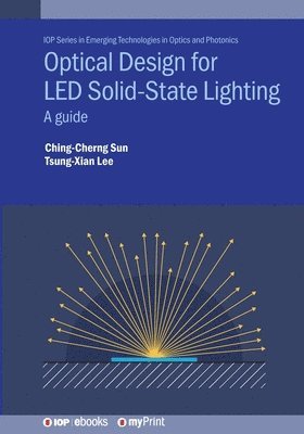 Ching-Cherng Sun, Tsung-Xian Lee - Optical Design for LED Solid-State Lighting, Häftad