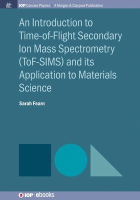 Sarah Fearn - Introduction to Time-of-Flight Secondary Ion Mass Spectrometry (ToF-SIMS) and its Application to Materials Science, Häftad