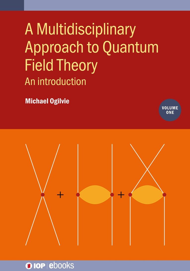 Michael Ogilvie - Multidisciplinary Approach to Quantum Field Theory, Volume 1, Inbunden