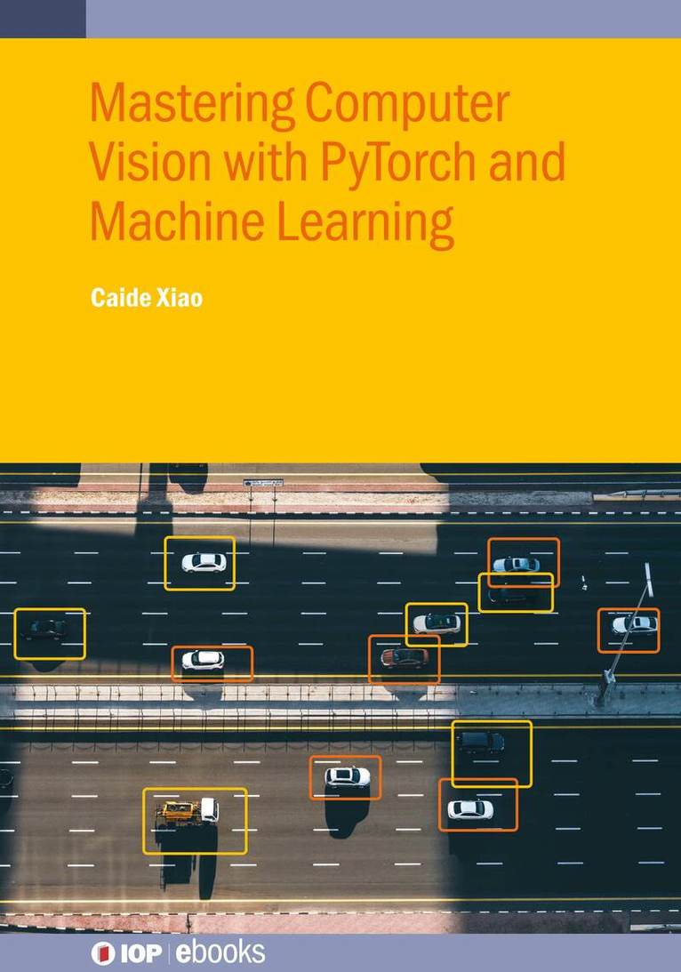 Caide Xiao - Mastering Computer Vision with PyTorch and Machine Learning, Inbunden