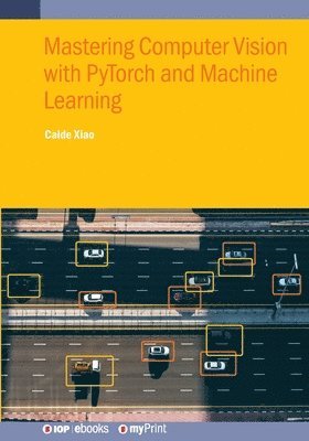 Caide Xiao - Mastering Computer Vision with PyTorch and Machine Learning, Häftad