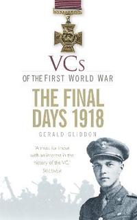 VCs of the First World War: The Final Days 1918