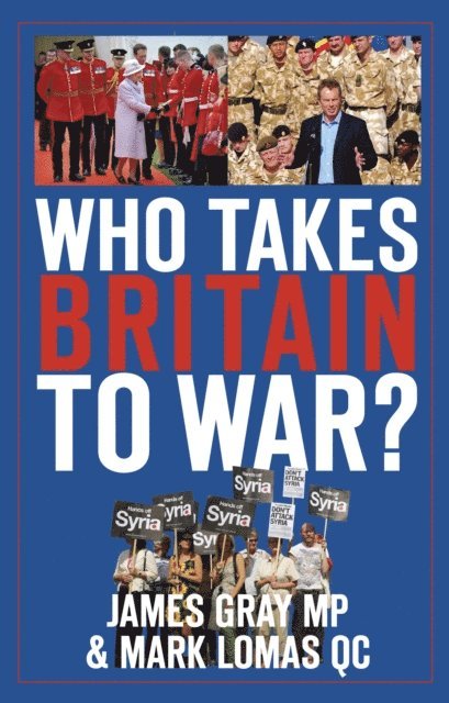 Mark Lomas QC, James Gray - Who Takes Britain to War?, E-bok. Tillgänglighet: Lägg i varukorg