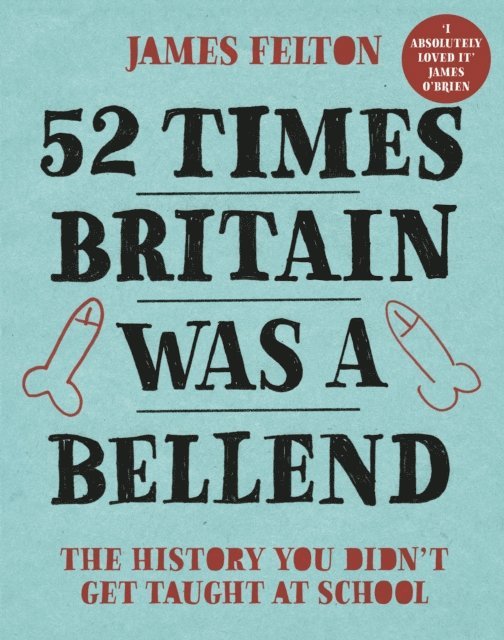 James Felton - 52 Times Britain was a Bellend, E-bok