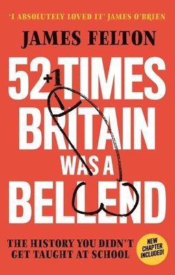 James Felton - 52 Times Britain was a Bellend, Häftad
