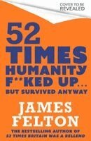 James Felton - 52 Times Humanity F**ked Up... But Survived Anyway, Inbunden