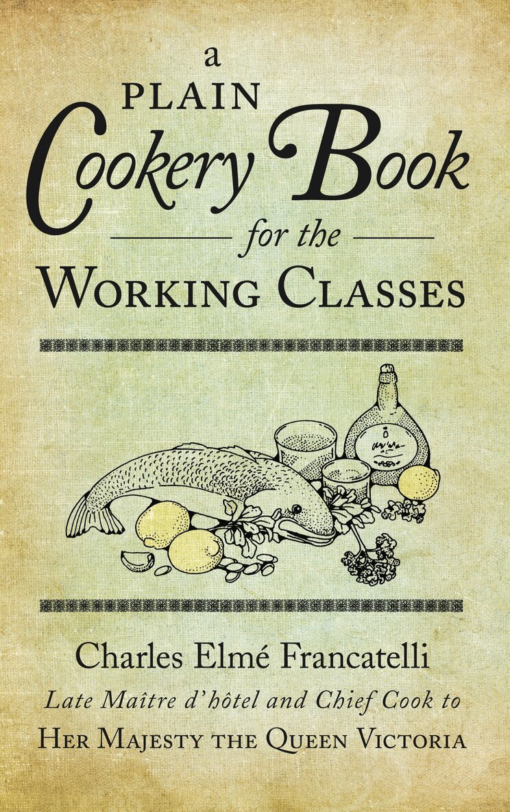 Charles Elme Francatelli - Plain Cookery Book for the Working Classes, Häftad
