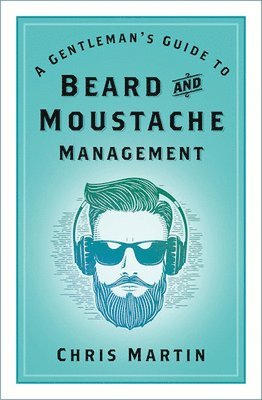 A Gentleman's Guide to Beard and Moustache Management av Chris Martin