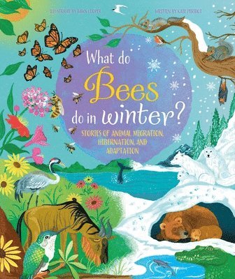 Kate Peridot - What Do Bees Do in Winter?: Stories of Animal Migration, Hibernation and Adaptation, Inbunden