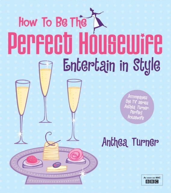 Anthea Turner - How to be the Perfect Housewife: Entertain in Style, E-bok