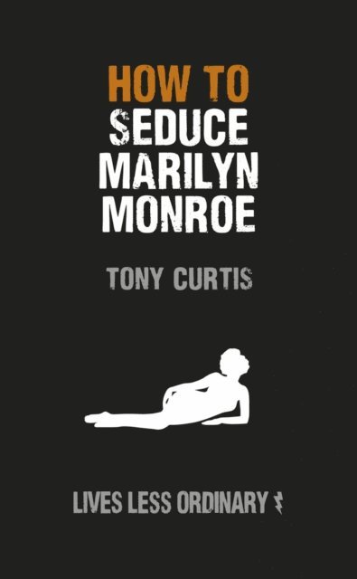Tony Curtis - How to Seduce Marilyn Monroe, E-bok